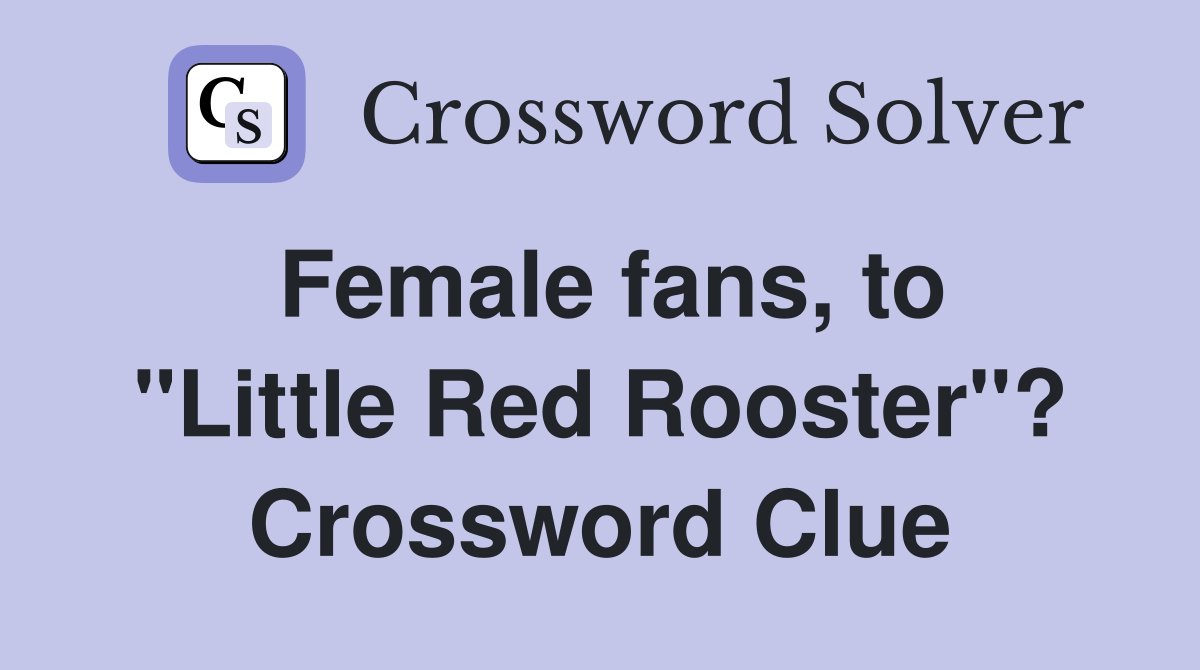 Female fans, to "Little Red Rooster"? Crossword Clue Answers